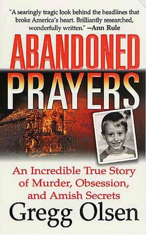 Abandoned Prayers: An Incredible True Story of Murder, Obsession, and Amish Secrets by Gregg Olsen