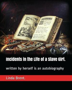 Incidents in the Life of a Slave Girl.: Written by Herself Is an Autobiography by Linda Brent