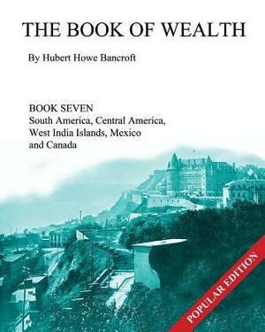 The Book of Wealth - Book Seven: Popular Edition by Hubert Howe Bancroft