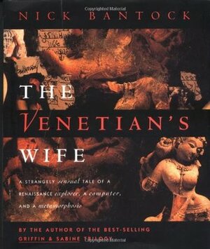 The Venetian's Wife: A Strangely Sensual Tale of a Renaissance Explorer, a Computer, and a Metamorphosis by Nick Bantock