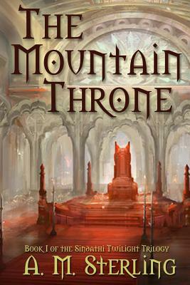 The Mountain Throne: Book I of the Sindathi Twilight Trilogy by A. M. Sterling