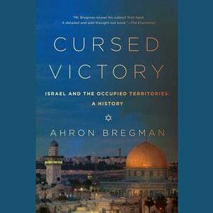 Cursed Victory: Israel and the Occupied Territories; A History by Ahron Bregman