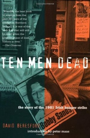 Ten Men Dead: The Story of the 1981 Irish Hunger Strike by David Beresford, Peter Maas