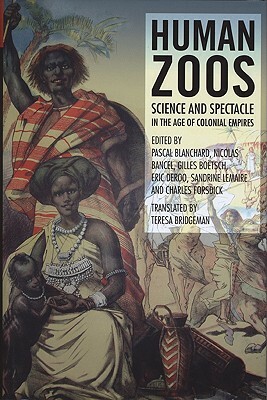 Human Zoos: Science and Spectacle in the Age of Empire by 