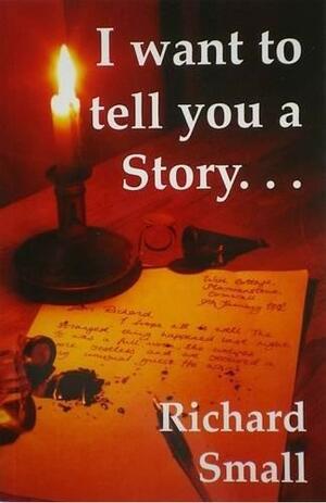I Want to Tell You a Story ... by Richard Small