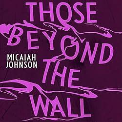 Those Beyond the Wall by Micaiah Johnson