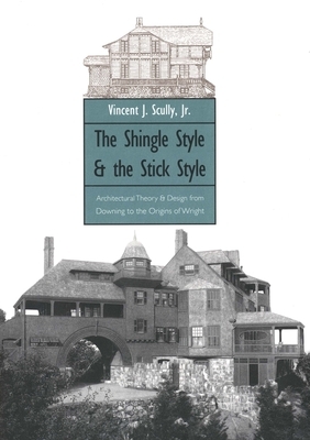 The Shingle Style and the Stick Style: Architectural Theory and Design from Downing to the Origins of Wright; Revised Edition by Vincent Scully