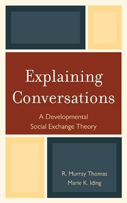 Explaining Conversations: A Developmental Social Exchange Theory by Marie K. Iding, R. Murray Thomas