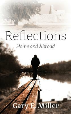 Reflections: Home and Abroad by Gary E. Miller