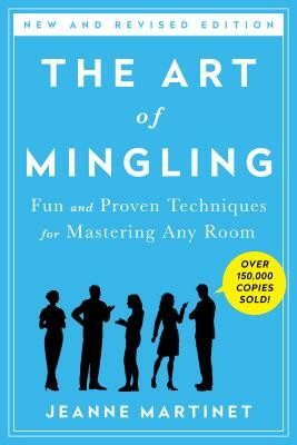 The Art of Mingling, Third Edition: Fun and Proven Techniques for Mastering Any Room by Jeanne Martinet