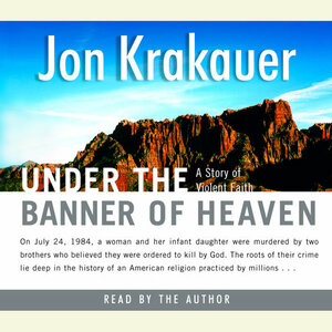 Under the Banner of Heaven: A Story of Violent Faith by Jon Krakauer