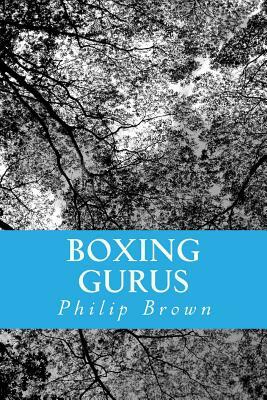 Boxing Gurus: Trainers of Great Fighters Like Floyd Mayweather, Manny Pacquiao, Joe Louis, Mike Tyson, Muhammad Ali, Floyd Patterson by Philip Brown
