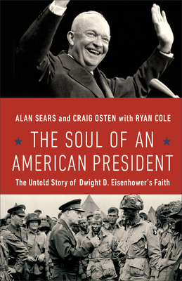 The Soul of an American President: The Untold Story of Dwight D. Eisenhower's Faith by Ryan Cole, Craig Osten, Alan Sears