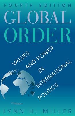 Global Order: Values and Power in International Relations, Fourth Edition by Lynn H. Miller