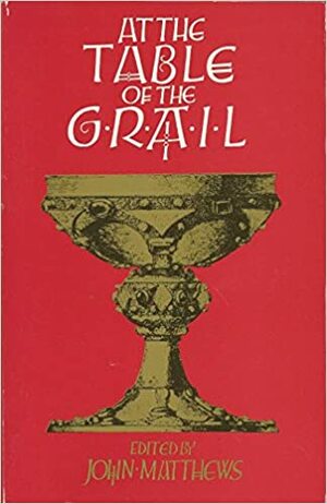 At The Table Of The Grail: Magic And The Use Of The Imagination by John Matthews