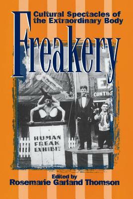 Freakery: Cultural Spectacles of the Extraordinary Body by Rosemarie Garland-Thomson