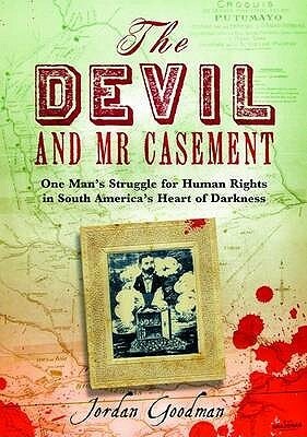 The Devil And Mr Casement: A Crime Against Humanity by Jordan Goodman