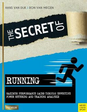 The Secret of Running: Maximum Performance Gains Through Effective Power Metering and Training Analysis by Ron Van Megen, Hans Van Dijk