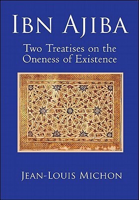 Ibn Ajiba: Two Treatises on the Oneness of Existence by Jean-Louis Michon