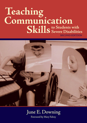 Teaching Communication Skills to Students with Severe Disabilities, Second Edition by June E. Downing