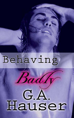 Behaving Badly by G.A. Hauser