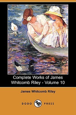 Complete Works of James Whitcomb Riley - Volume 10 (Dodo Press) by James Whitcomb Riley