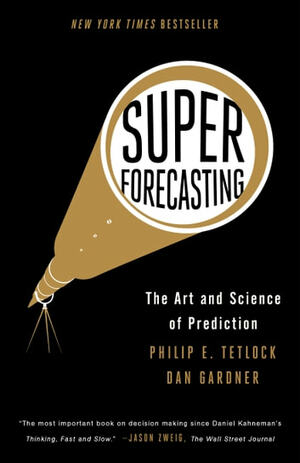 Superforecasting: The Art and Science of Prediction by Philip E. Tetlock