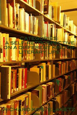 Categories: A Self-Retrospective on a Different Kind of Literary Life by Richard Kostelanetz