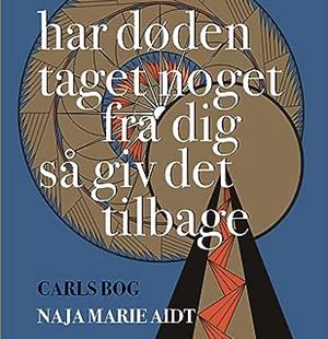 Har døden taget noget fra dig så giv det tilbage: Carls bog by Naja Marie Aidt