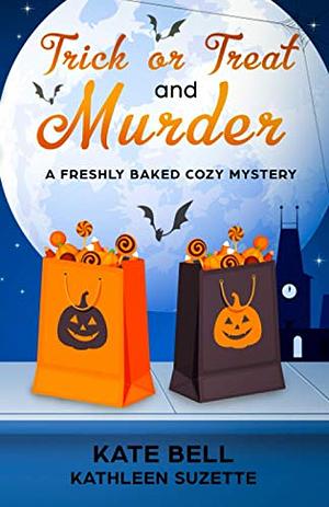 Trick Or Treat and Murder: A Freshly Baked Cozy Mystery, Book 2 by Kate Bell, Kathleen Suzette