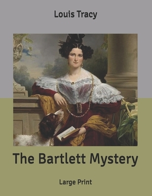 The Bartlett Mystery: Large Print by Louis Tracy