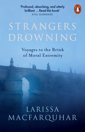 Strangers Drowning: Voyages to the Brink of Moral Extremity by Larissa MacFarquhar