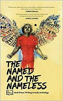 The Named and the Nameless: 2018 Prison Writing Awards Anthology by PEN America