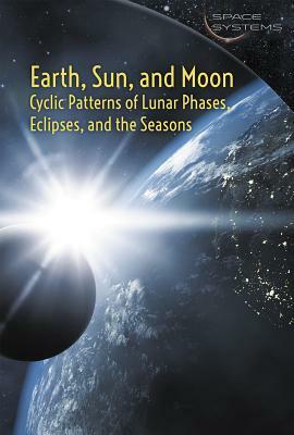 Earth, Sun, and Moon: Cyclic Patterns of Lunar Phases, Eclipses, and the Seasons by Derek L. Miller