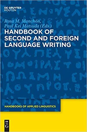 Handbook of Second and Foreign Language Writing by Paul Kei Matsuda, Rosa M. Manchón