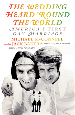 The Wedding Heard 'round the World: America's First Gay Marriage by Jack Baker, Michael McConnell