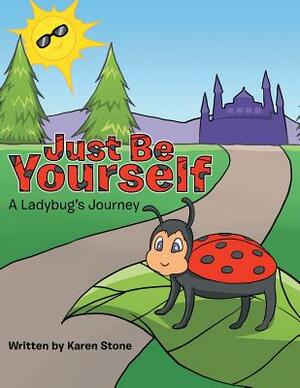 Just Be Yourself: A Ladybug's Journey by Karen Stone