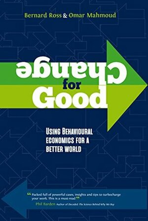 Change for Good - using behavioural economics for a better world by Bernard Ross, Omar Mahmoud