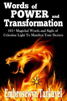 WORDS OF POWER and TRANSFORMATION: 101+ Magickal Words and Sigils of Celestine Light To Manifest Your Desires by Embrosewyn Tazkuvel