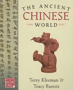 The Ancient Chinese World by Tracy Barrett, Terry Kleeman