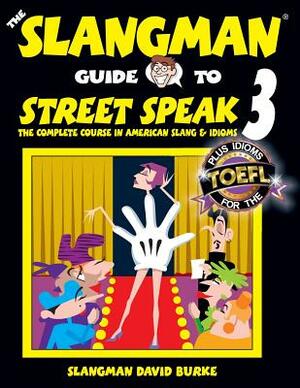 The Slangman Guide to STREET SPEAK 3: The Complete Course in American Slang & Idioms by David Burke