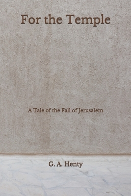 For the Temple: A Tale of the Fall of Jerusalem (Aberdeen Classics Collection) by G.A. Henty