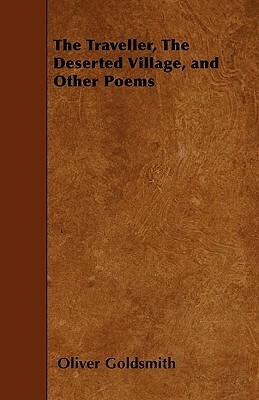 The Traveller, The Deserted Village, and Other Poems by Oliver Goldsmith