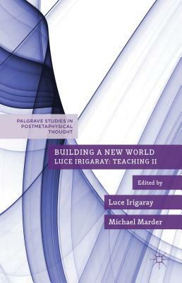 Building a New World by Luce Irigaray, Michael Marder
