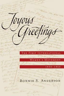 Joyous Greetings: The First International Women's Movement, 1830-1860 by Bonnie S. Anderson