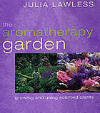 The Aromatherapy Garden: Growing and Using Scented Plants by Clay Perry, Julia Lawless