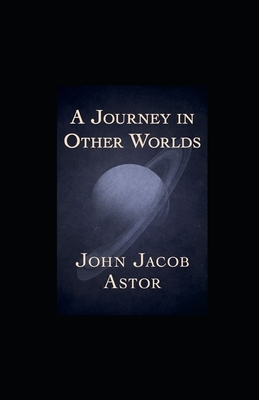 A Journey in Other Worlds illustrated by John Jacob Astor