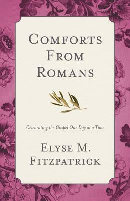 Comforts from Romans: Celebrating the Gospel One Day at a Time by Elyse M. Fitzpatrick