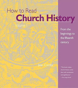 How to Read Church History Volume 1: From the Beginnings to the Fifteenth Century by Jean Comby