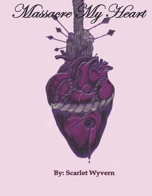 Massacre My Heart by Scarlet Wyvern